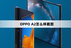 OPPO A2怎么样截图oppo手机怎样截屏「OPPO A2怎么样截图」